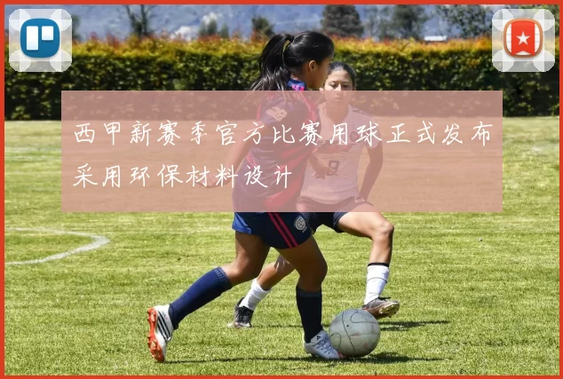 西甲新赛季官方比赛用球正式发布采用环保材料设计