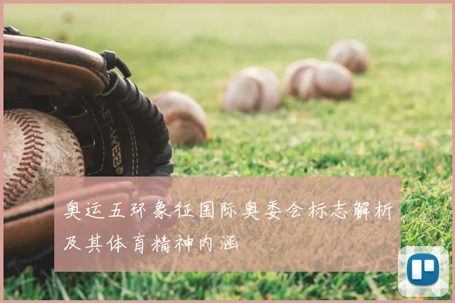 奥运五环象征国际奥委会标志解析及其体育精神内涵