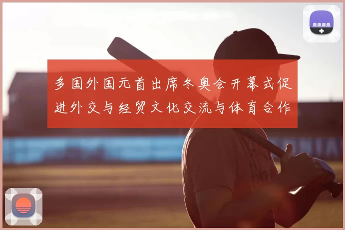 多国外国元首出席冬奥会开幕式促进外交与经贸文化交流与体育合作
